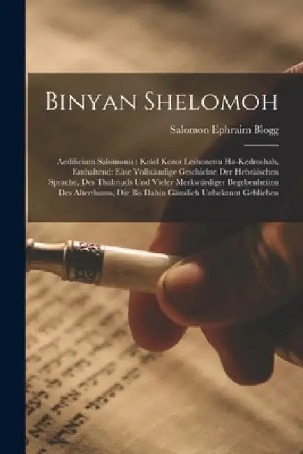 Binyan Shelomoh: Aedificium Salomonis: Kolel Korot Leshonenu Ha-Kedroshah, Enthaltend: Eine Vollständige Geschichte Der Hebräischen Spr by Salomon Ephraim Blogg