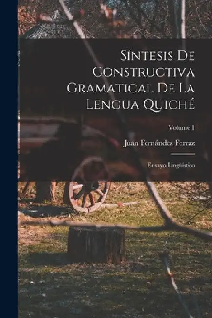 Síntesis De Constructiva Gramatical De La Lengua Quiché: Ensayo Lingüístico; Volume 1 by Juan Fernández Ferraz