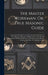 The Master Workman; Or, True Masonic Guide: Containing Elucidations of the Fundamental Principles of Free-Masonry, Operative and Speculative--Morally by Anonymous