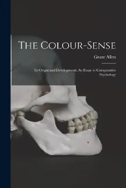 The Colour-Sense: Its Origin and Development: An Essay in Comparative Psychology by Grant Allen