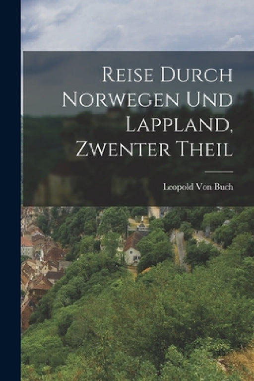 Reise Durch Norwegen Und Lappland, Zwenter Theil by Leopold Von Buch