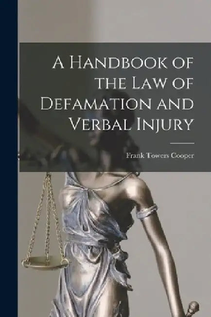 A Handbook of the Law of Defamation and Verbal Injury by Frank Towers Cooper