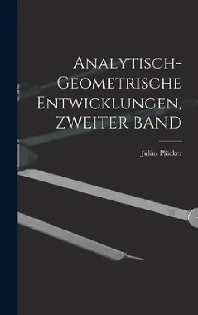 Analytisch-Geometrische Entwicklungen, ZWEITER BAND by Julius Plücker