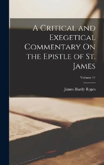 A Critical and Exegetical Commentary On the Epistle of St. James; Volume 41 by James Hardy Ropes