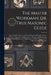 The Master Workman; Or, True Masonic Guide: Containing Elucidations of the Fundamental Principles of Free-Masonry, Operative and Speculative--Morally by Anonymous
