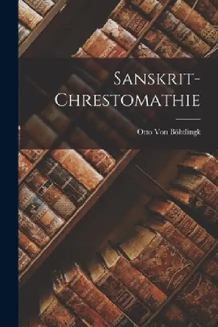 Sanskrit-Chrestomathie by Otto Von Böhtlingk