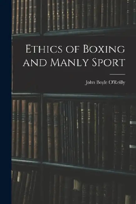 Ethics of Boxing and Manly Sport by John Boyle O'Reilly