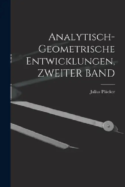 Analytisch-Geometrische Entwicklungen, ZWEITER BAND by Julius Plücker