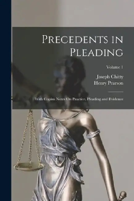 Precedents in Pleading: With Copius Notes On Practice, Pleading and Evidence; Volume 1 by Joseph Chitty