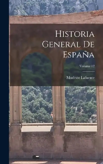 Historia General De España; Volume 12 by Modesto Lafuente