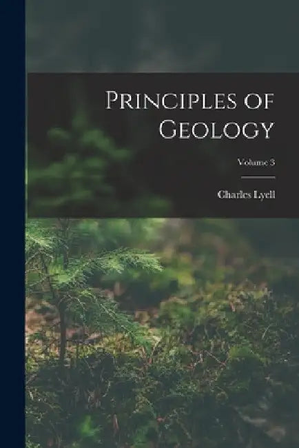 Principles of Geology; Volume 3 by Charles Lyell