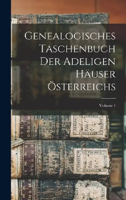 Genealogisches Taschenbuch Der Adeligen Häuser Österreichs; Volume 1 by Anonymous