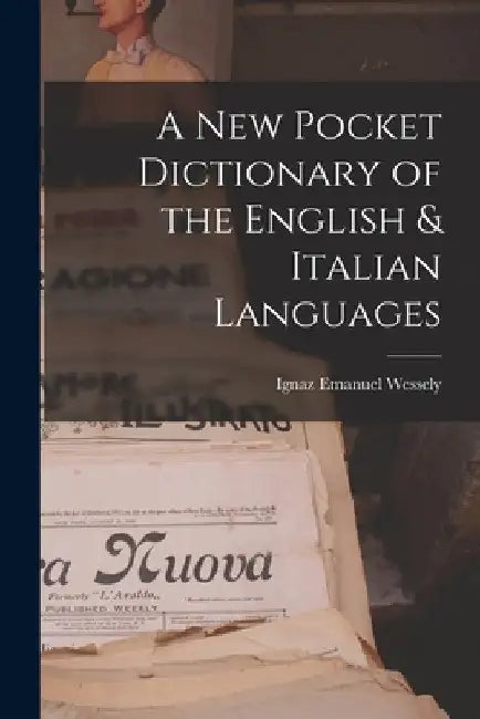 A New Pocket Dictionary of the English & Italian Languages by Ignaz Emanuel Wessely