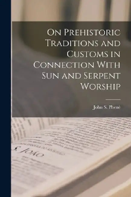 On Prehistoric Traditions and Customs in Connection With Sun and Serpent Worship by John S. Phené