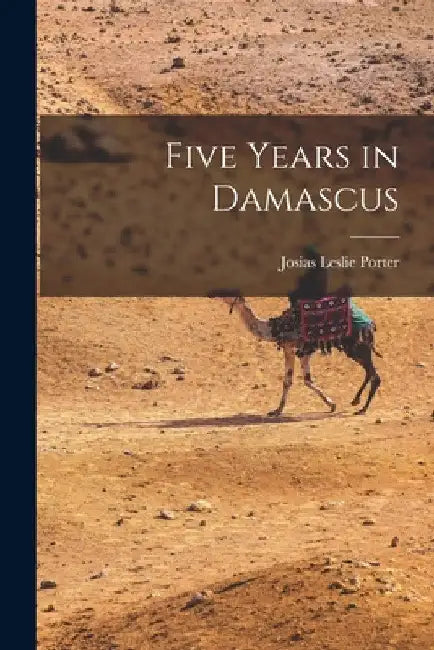 Five Years in Damascus by Josias Leslie Porter