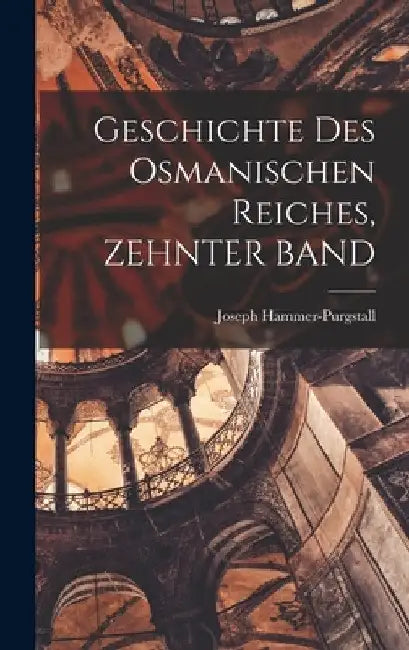Geschichte Des Osmanischen Reiches, ZEHNTER BAND by Joseph Hammer-Purgstall
