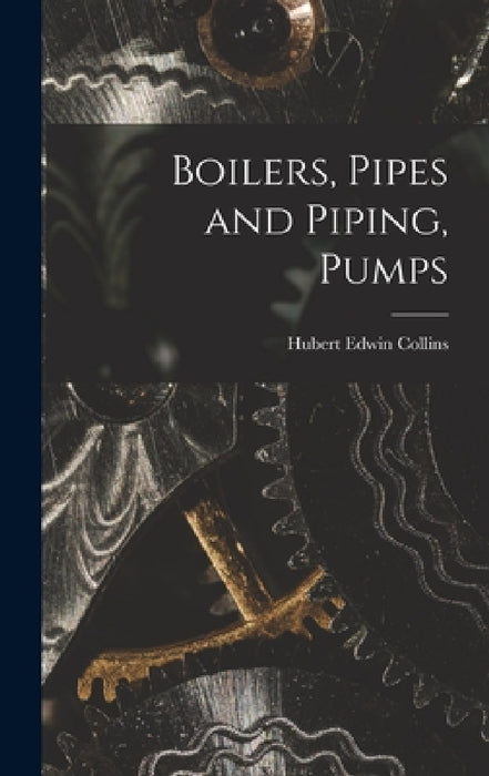 Boilers, Pipes and Piping, Pumps by Hubert Edwin Collins