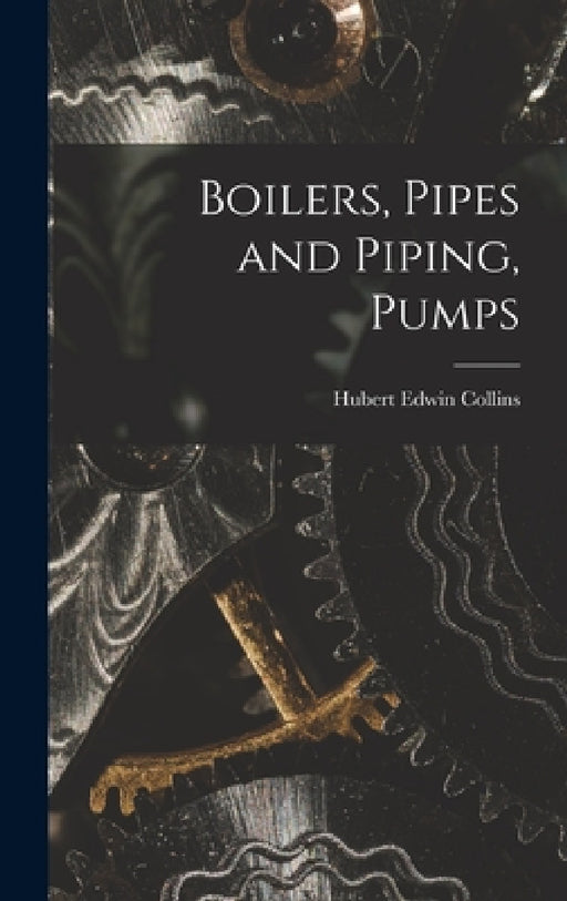 Boilers, Pipes and Piping, Pumps by Hubert Edwin Collins