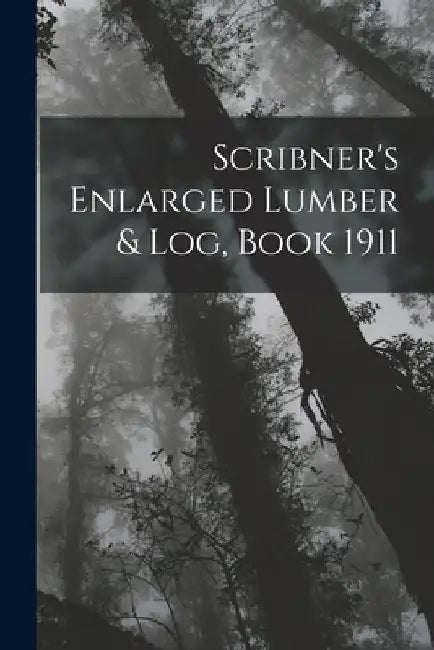 Scribner's Enlarged Lumber & Log, Book 1911 by Anonymous