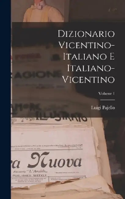 Dizionario Vicentino-Italiano E Italiano-Vicentino; Volume 1 by Luigi Pajello