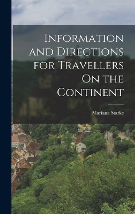 Information and Directions for Travellers On the Continent by Mariana Starke