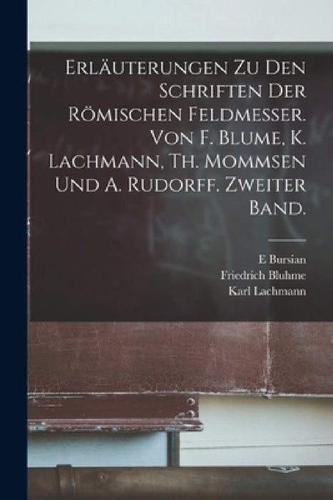 Erläuterungen Zu Den Schriften Der Römischen Feldmesser. Von F. Blume, K. Lachmann, Th. Mommsen Und A. Rudorff. Zweiter Band. by Karl Lachmann, Friedrich Bluhme, Adolf August Friedrich Rudorff