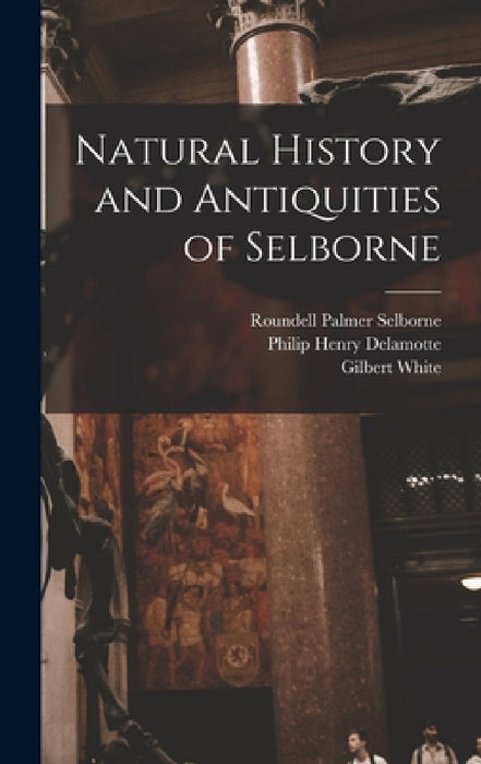 Natural History and Antiquities of Selborne by Francis Trevelyan Buckland, Gilbert White, Roundell Palmer Selborne