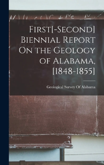 First[-Second] Biennial Report On the Geology of Alabama, [1848-1855] by Geological Survey of Alabama
