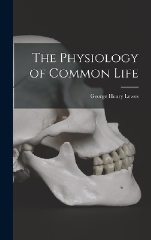 The Physiology of Common Life by George Henry Lewes