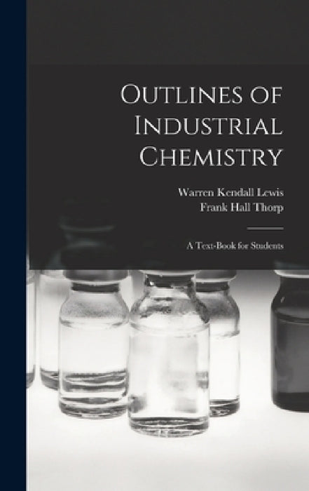 Outlines of Industrial Chemistry: A Text-Book for Students by Frank Hall Thorp, Warren Kendall Lewis