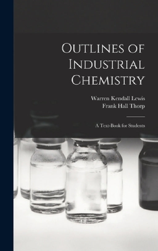 Outlines of Industrial Chemistry: A Text-Book for Students by Frank Hall Thorp, Warren Kendall Lewis