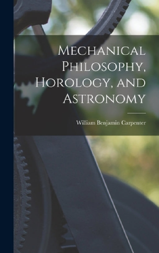 Mechanical Philosophy, Horology, and Astronomy by William Benjamin Carpenter