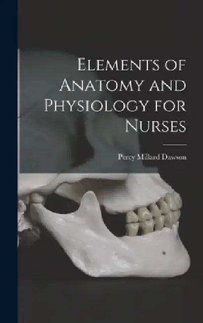 Elements of Anatomy and Physiology for Nurses by Percy Millard Dawson