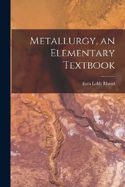 Metallurgy, an Elementary Textbook by Ezra Lobb Rhead