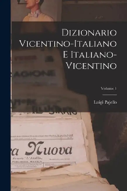 Dizionario Vicentino-Italiano E Italiano-Vicentino; Volume 1 by Luigi Pajello