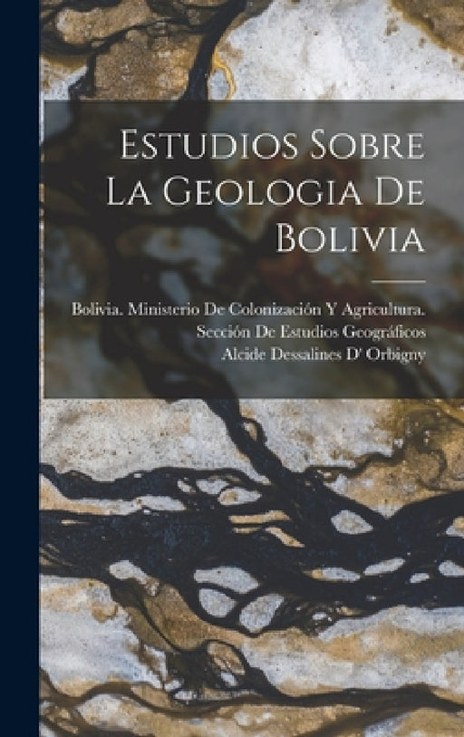 Estudios Sobre La Geologia De Bolivia by Alcide Dessalines D' Orbigny, Bolivia Ministerio de Colonización Y a
