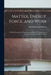 Matter, Energy, Force, and Work: A Plain Presentation of Fundamental Physical Concepts and of the Vortex-Atom and Other Theories by Silas Whitcomb Holman