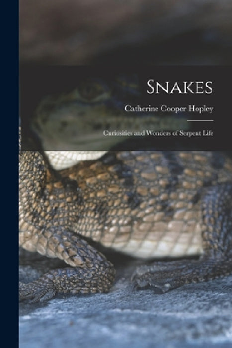 Snakes: Curiosities and Wonders of Serpent Life by Catherine Cooper Hopley