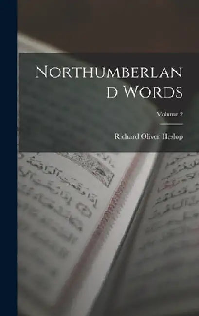 Northumberland Words; Volume 2 by Richard Oliver Heslop