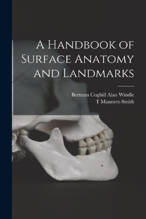 A Handbook of Surface Anatomy and Landmarks by Bertram Coghill Alan Windle, T. Manners-Smith