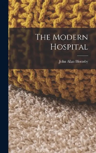 The Modern Hospital by John Allan Hornsby