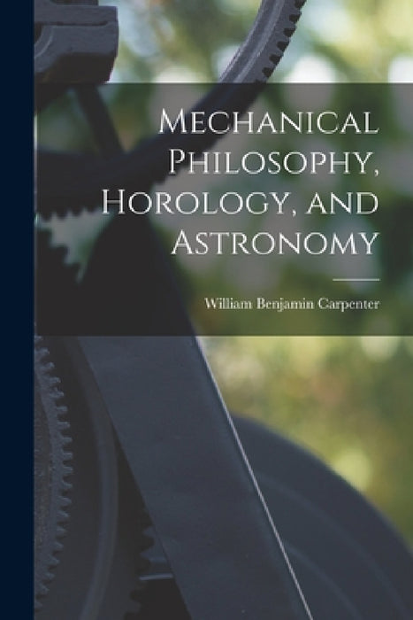 Mechanical Philosophy, Horology, and Astronomy by William Benjamin Carpenter