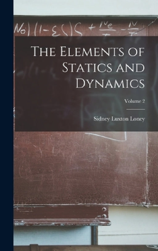 The Elements of Statics and Dynamics; Volume 2 by Sidney Luxton Loney