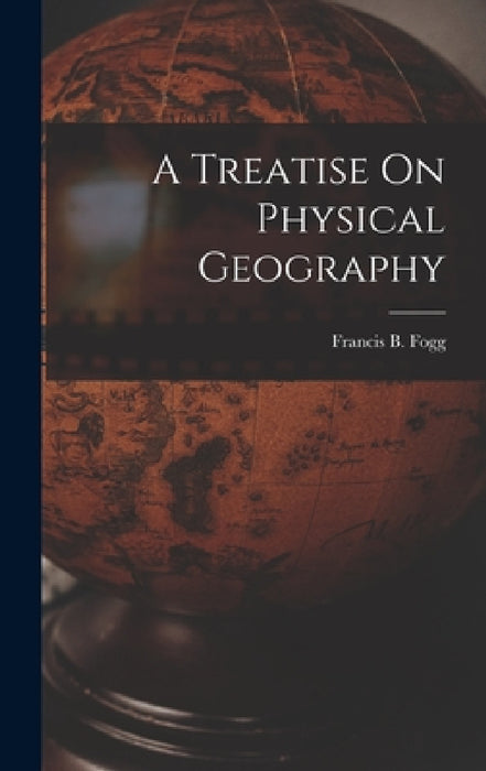 A Treatise On Physical Geography by Francis B. Fogg