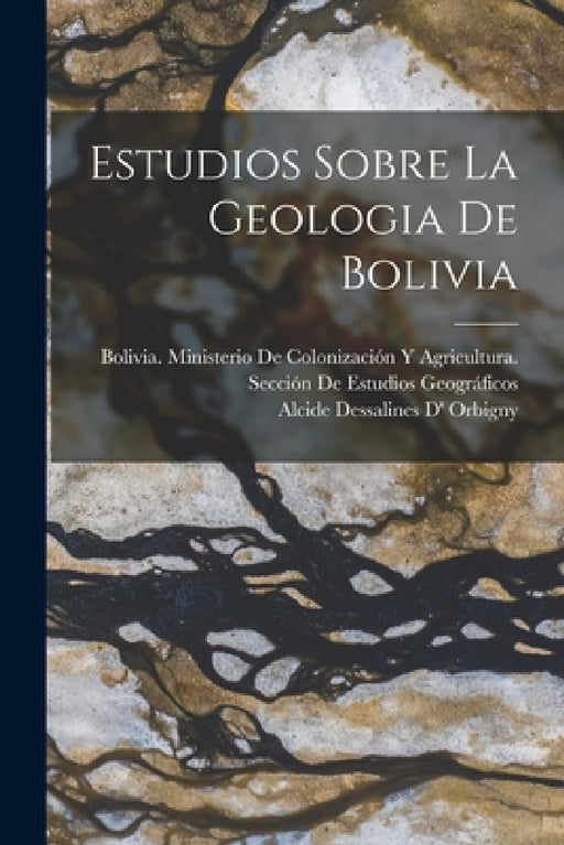 Estudios Sobre La Geologia De Bolivia by Alcide Dessalines D' Orbigny, Bolivia Ministerio de Colonización Y a