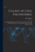 Course of Civil Engineering: Comprising Plane Trigonometry, Surveying, and Levelling. With Their Application to the Construction of Common Roads, R by John Gregory