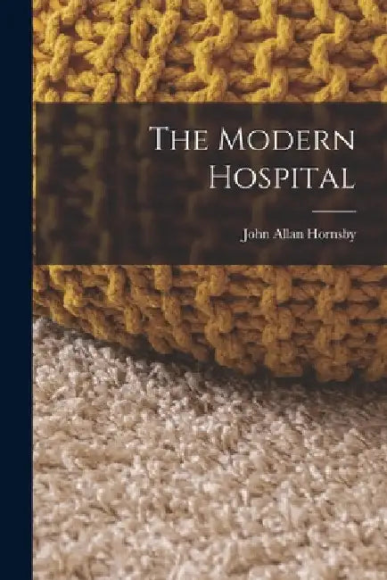 The Modern Hospital by John Allan Hornsby