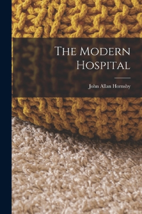The Modern Hospital by John Allan Hornsby