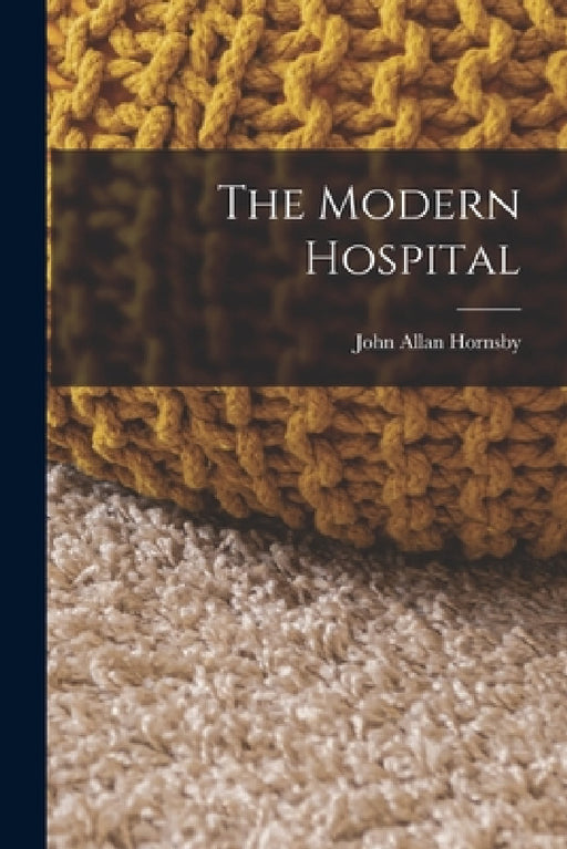 The Modern Hospital by John Allan Hornsby