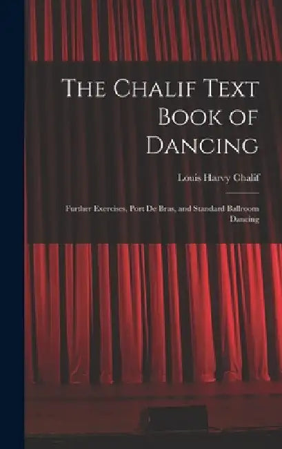 The Chalif Text Book of Dancing: Further Exercises, Port De Bras, and Standard Ballroom Dancing by Louis Harvy Chalif